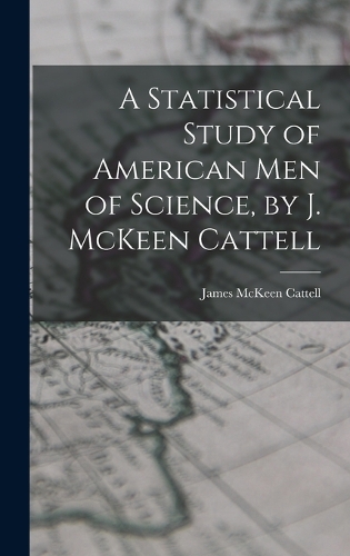 A Statistical Study of American men of Science, by J. McKeen Cattell