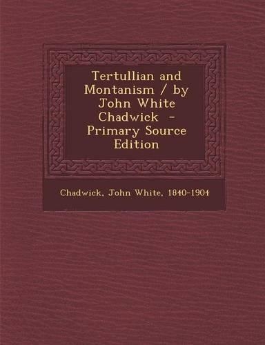Tertullian and Montanism / By John White Chadwick