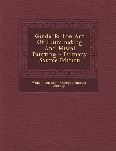 Guide to the Art of Illuminating and Missal Painting - Primary Source Edition