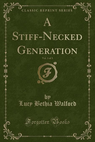 A Stiff-Necked Generation, Vol. 1 of 3 (Classic Reprint)