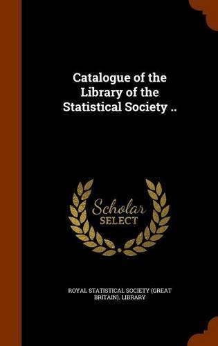 Catalogue of the Library of the Statistical Society ..