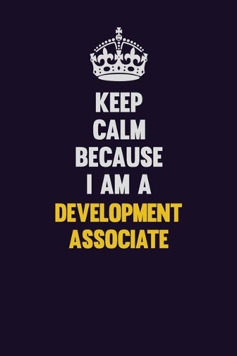 Keep Calm Because I Am A Development Associate