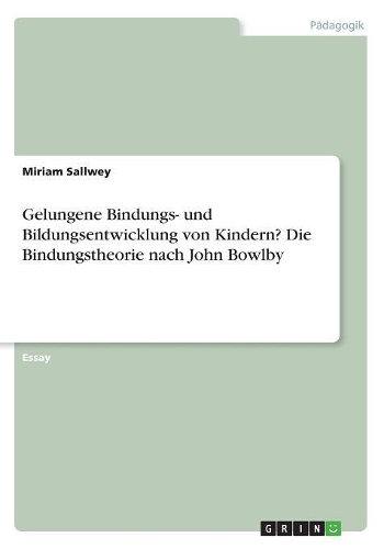 Gelungene Bindungs- und Bildungsentwicklung von Kindern? Die Bindungstheorie nach John Bowlby