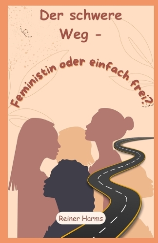 Der schwere Weg - Feministin oder einfach frei?