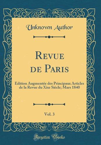 Revue de Paris, Vol. 3: Édition Augmentée des Principaux Articles de la Revue du Xixe Siècle; Mars 1840 (Classic Reprint)