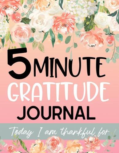 5 Minute Gratitude Journal Today I am Thankful For