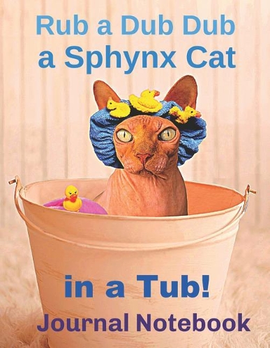Rub a Dub Dub a Sphynx Cat in a Tub! Journal Notebook