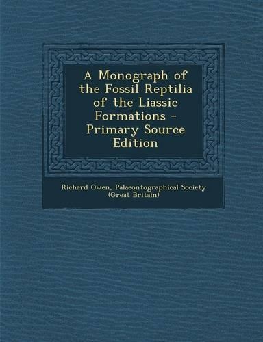 A Monograph of the Fossil Reptilia of the Liassic Formations - Primary Source Edition