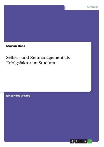 Selbst - und Zeitmanagement als Erfolgsfaktor im Studium
