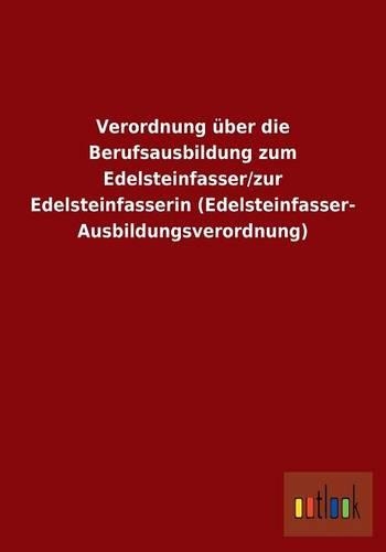 Verordnung über die Berufsausbildung zum Edelsteinfasser/zur Edelsteinfasserin (Edelsteinfasser-Ausbildungsverordnung)