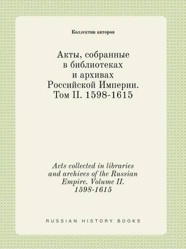 Acts collected in libraries and archives of the Russian Empire. Volume II. 1598-1615