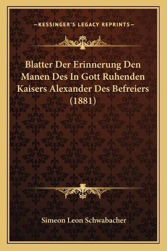 Blatter Der Erinnerung Den Manen Des In Gott Ruhenden Kaisers Alexander Des Befreiers (1881)