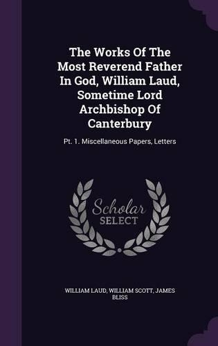 The Works of the Most Reverend Father in God, William Laud, Sometime Lord Archbishop of Canterbury