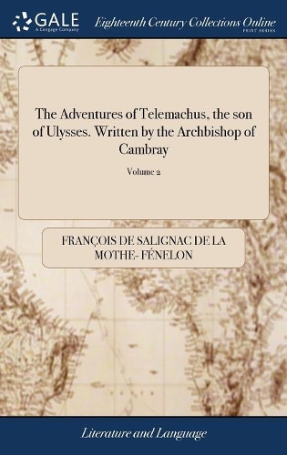 The Adventures of Telemachus, the Son of Ulysses. Written by the Archbishop of Cambray: A New Translation. in Two Volumes. ... of 2; Volume 2