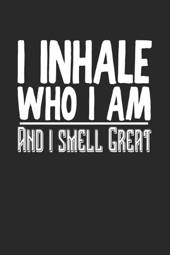 I Inhale Who I Am and I Smell Great
