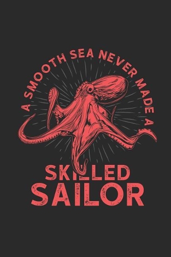 A Smooth Sea Never Made A Skillful Sailor
