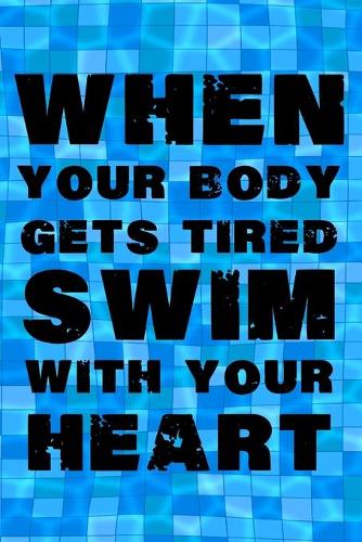 When your Body gets Tired Swim with your Heart