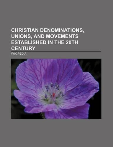 Christian Denominations, Unions, and Movements Established in the 20th Century