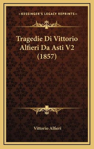 Tragedie Di Vittorio Alfieri Da Asti V2 (1857)