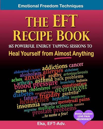 The EFT Recipe Book, Emotional Freedom Techniques, 165 Powerful Energy Tapping Sessions to