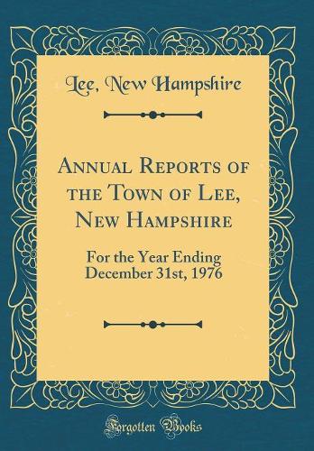 Annual Reports of the Town of Lee, New Hampshire: For the Year Ending December 31st, 1976 (Classic Reprint)