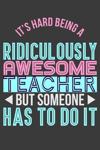 It's Hard Being a Ridiculously Awesome Teacher But Someone Has to Do It