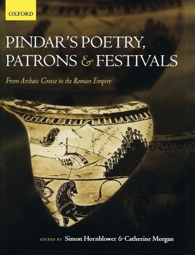 Pindar's Poetry, Patrons, and Festivals: From Archaic Greece to the Roman Empire(English)