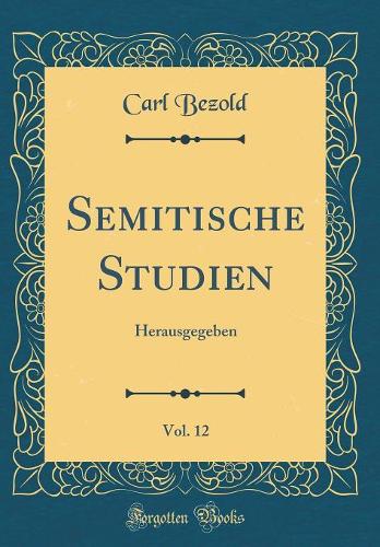 Semitische Studien, Vol. 12: Herausgegeben (Classic Reprint)