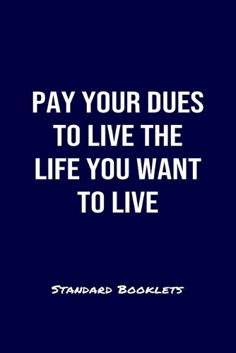 Pay Your Dues To Live The Life You Want To Live Standard Booklets