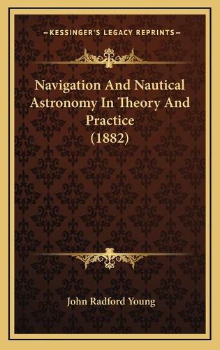 Navigation And Nautical Astronomy In Theory And Practice (1882)