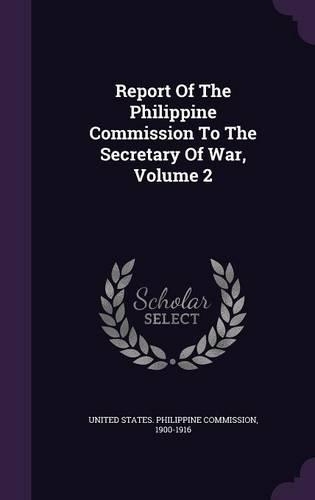 Report of the Philippine Commission to the Secretary of War, Volume 2