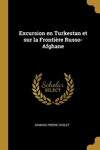 Excursion en Turkestan et sur la Frontière Russo-Afghane