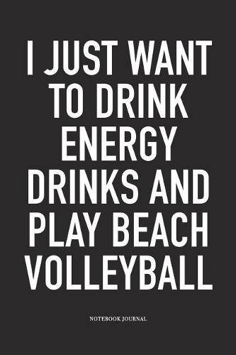 I Just Want to Drink Energy Drinks and Play Beach Volleyball