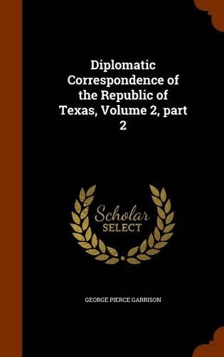 Diplomatic Correspondence of the Republic of Texas, Volume 2, part 2