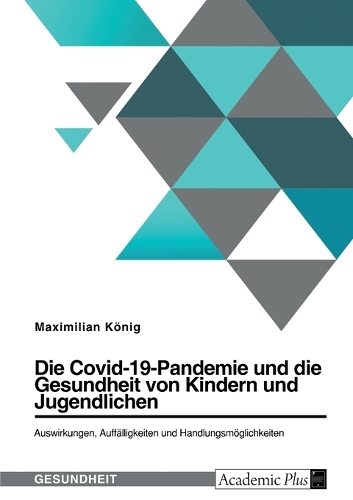 Die Covid-19-Pandemie und die Gesundheit von Kindern und Jugendlichen. Auswirkungen, Auffälligkeiten und Handlungsmöglichkeiten