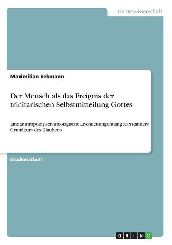 Der Mensch als das Ereignis der trinitarischen Selbstmitteilung Gottes