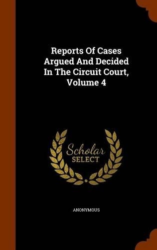 Reports of Cases Argued and Decided in the Circuit Court, Volume 4