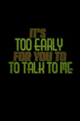 It's too early for you to talk to me
