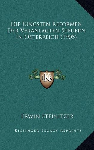 Die Jungsten Reformen Der Veranlagten Steuern In Osterreich (1905)