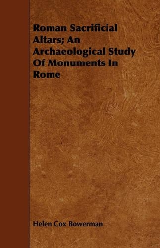 Roman Sacrificial Altars; An Archaeological Study Of Monuments In Rome
