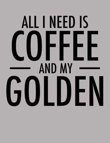 All I Need is Coffee and My Golden