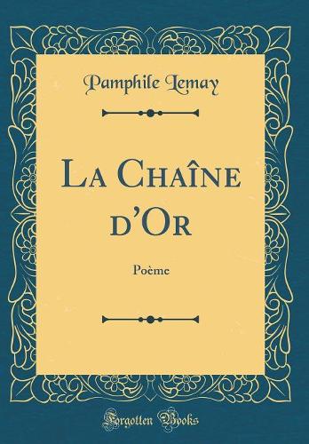 La Chaîne d'Or: Poème (Classic Reprint)