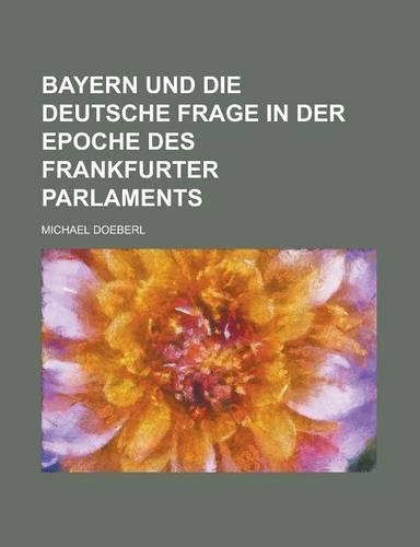 Bayern Und Die Deutsche Frage in Der Epoche Des Frankfurter Parlaments