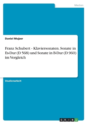 Franz Schubert - Klaviersonaten. Sonate in Es-Dur (D 568) und Sonate in B-Dur (D 960) im Vergleich