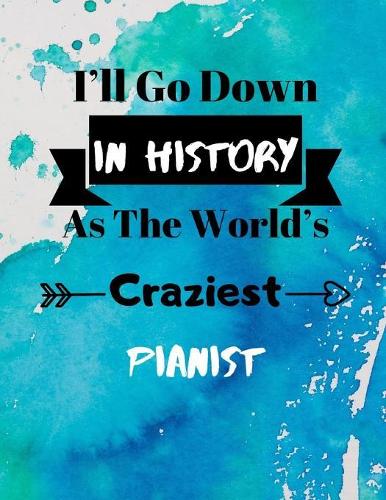 I'll Go Down In History As The World's Craziest Pianist