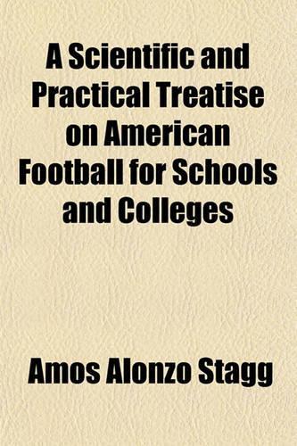 A Scientific and Practical Treatise on American Football for Schools and Colleges