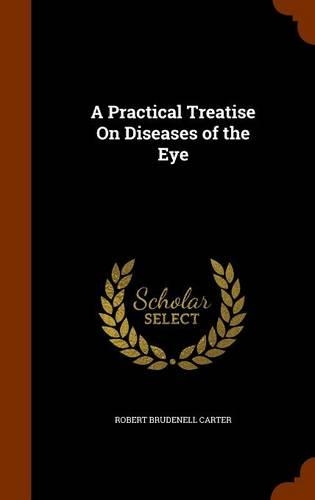 A Practical Treatise on Diseases of the Eye