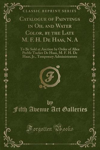 Catalogue of Paintings in Oil and Water Color, by the Late M. F. H. de Haas, N. a