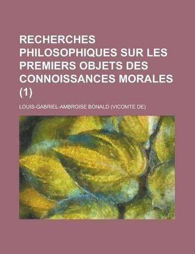 Recherches Philosophiques Sur Les Premiers Objets Des Connoissances Morales (1)