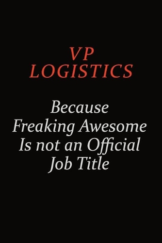 VP Logistics Because Freaking Awesome Is Not An Official Job Title